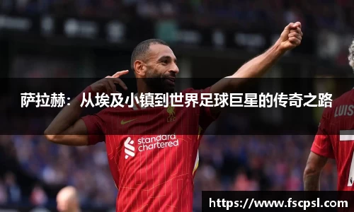k8萨拉赫：从埃及小镇到世界足球巨星的传奇之路